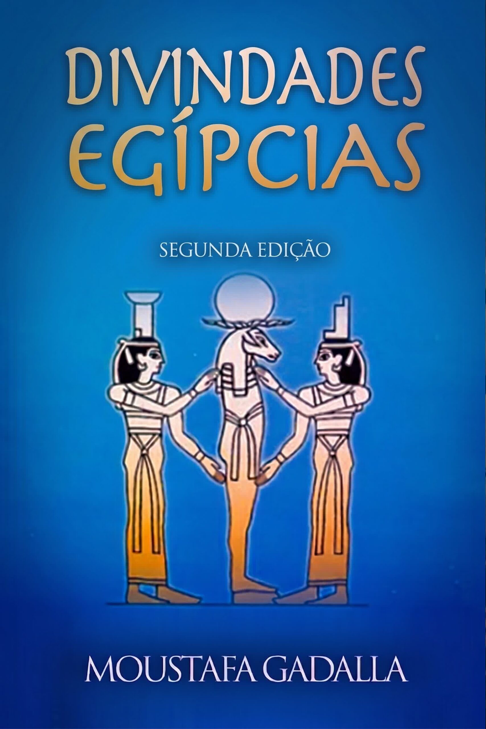 Divinidades Egípcias: O Todo Que é O Um, 2ª Edição