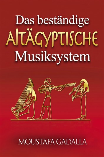 Das Beständige Altägyptische Musiksystem, Theorie und Praxis: Zweite Ausgabe