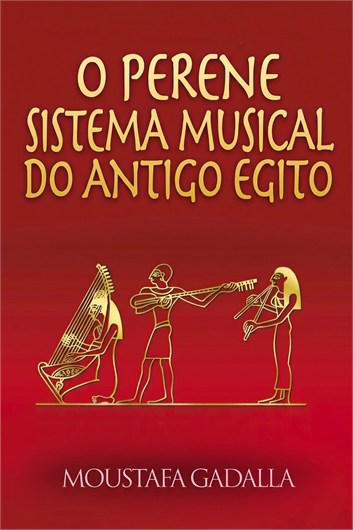 O Duradouro Sistema Musical Egípcio Antigo, Teoria e Prática: Segunda Edição